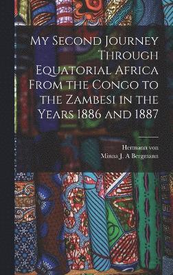 My Second Journey Through Equatorial Africa From the Congo to the Zambesi in the Years 1886 and 1887 1