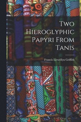 Francis Llewellyn Griffith - Two Hieroglyphic Papyri From Tanis, Häftad