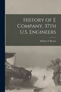 bokomslag History of E Company, 37th U.S. Engineers