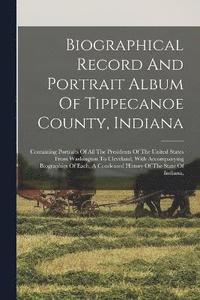 bokomslag Biographical Record And Portrait Album Of Tippecanoe County, Indiana