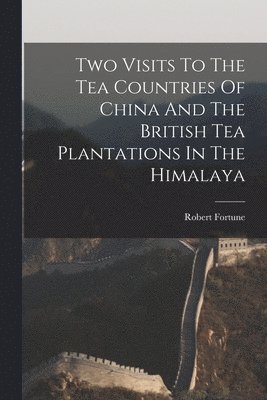 bokomslag Two Visits To The Tea Countries Of China And The British Tea Plantations In The Himalaya