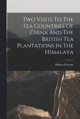 Robert Fortune - Two Visits To The Tea Countries Of China And The British Tea Plantations In The Himalaya, Häftad