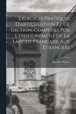 Exercices Pratiques D'articulation Et De Diction, Composes Por L'enseignement De La Langue Francaise Aux Etrangers 1