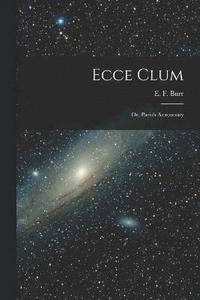 bokomslag Ecce Clum; or, Parish Astronomy