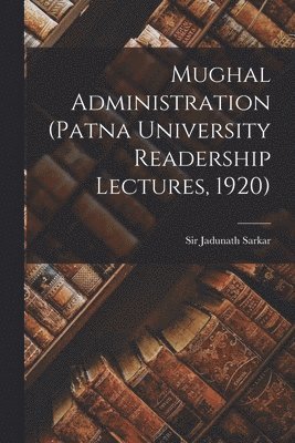 Jadunath Sarkar - Mughal Administration (Patna University Readership Lectures, 1920), Häftad
