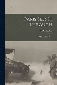 bokomslag Paris Sees It Through; a Diary. 1914-1919