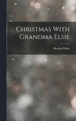 Martha Finley - Christmas With Grandma Elsie, Inbunden