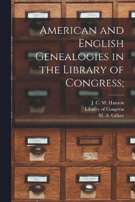 American and English Genealogies in the Library of Congress; 1