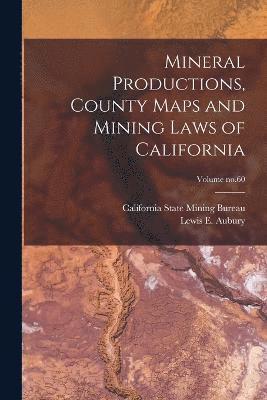 bokomslag Mineral Productions, County Maps and Mining Laws of California; Volume no.60