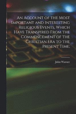 John Warner 1798-1885 Barber, John Warner Barber - Account of the Most Important and Interesting Religious Events, Which Have Transpired From the Commencement of the Christian Era to the Present Time;, Häftad