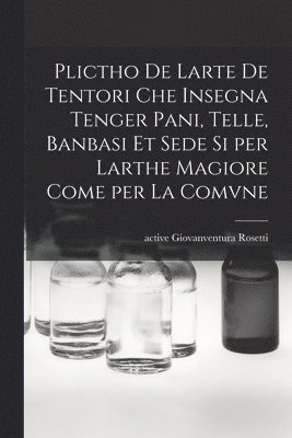 bokomslag Plictho de larte de tentori che insegna tenger pani, telle, banbasi et sede si per larthe magiore come per la comvne