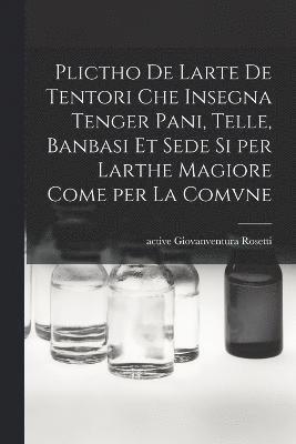 Plictho de larte de tentori che insegna tenger pani, telle, banbasi et sede si per larthe magiore come per la comvne 1