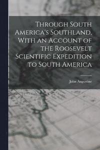 bokomslag Through South America's Southland, With an Account of the Roosevelt Scientific Expedition to South America