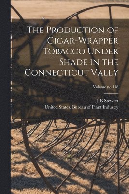 bokomslag The Production of Cigar-wrapper Tobacco Under Shade in the Connecticut Vally; Volume no.138