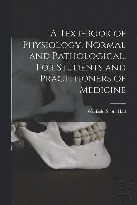 A Text-book of Physiology, Normal and Pathological. For Students and Practitioners of Medicine 1