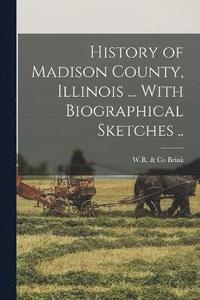 bokomslag History of Madison County, Illinois ... With Biographical Sketches ..