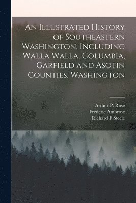 bokomslag An Illustrated History of Southeastern Washington, Including Walla Walla, Columbia, Garfield and Asotin Counties, Washington