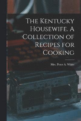 Kentucky Housewife. A Collection of Recipes for Cooking