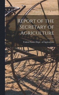 United States Dept of Agriculture - Report of the Secretary of Agriculture, Inbunden