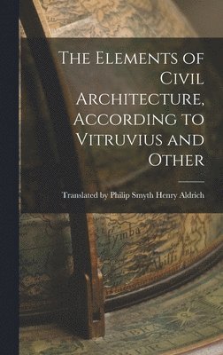 bokomslag Elements of Civil Architecture, According to Vitruvius and Other
