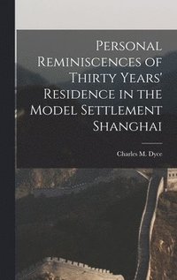 bokomslag Personal Reminiscences of Thirty Years' Residence in the Model Settlement Shanghai