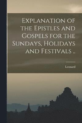 Explanation of the Epistles and Gospels for the Sundays, Holidays and Festivals .. 1