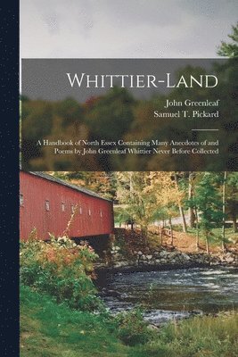 John Greenleaf 1807-1892 Whittier, Samuel T. (Samuel Thomas) . Pickard - Whittier-land, Häftad