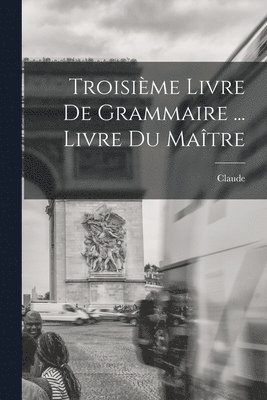 bokomslag Troisime livre de Grammaire ... Livre du matre