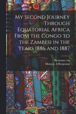 Hermann Von 1853-1905 Wissmann, Hermann von 1853-1905 Wissmann, Hermann Von Wissmann, Minna J. A. Bergmann - My Second Journey Through Equatorial Africa From the Congo to the Zambesi in the Years 1886 and 1887, Häftad