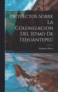 bokomslag Proyectos Sobre la Colonizacion del Istmo de Tehuantepec