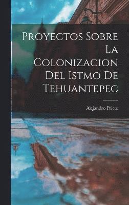 Proyectos Sobre la Colonizacion del Istmo de Tehuantepec 1