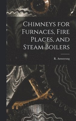 bokomslag Chimneys for Furnaces, Fire Places, and Steam Boilers