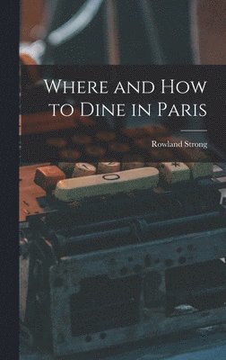 Rowland Strong - Where and How to Dine in Paris, Inbunden