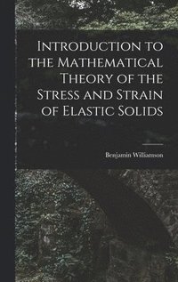 bokomslag Introduction to the Mathematical Theory of the Stress and Strain of Elastic Solids