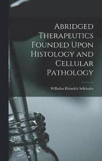 bokomslag Abridged Therapeutics Founded Upon Histology and Cellular Pathology