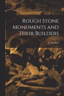 T Eric Peet, T. Eric Peet - Rough Stone Monuments and Their Builders, Häftad
