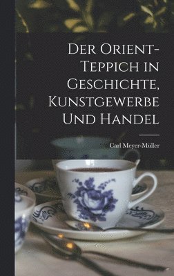 bokomslag Der Orient-Teppich in Geschichte, Kunstgewerbe und Handel