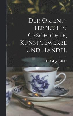 Der Orient-Teppich in Geschichte, Kunstgewerbe und Handel 1