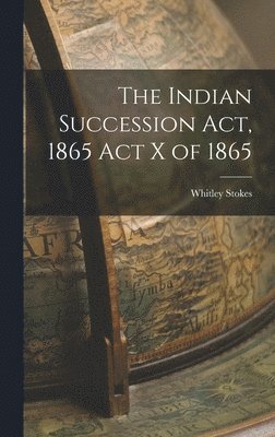 Whitley Stokes - Indian Succession Act, 1865 Act X of 1865, Inbunden