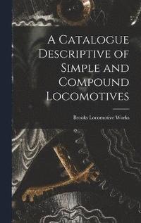 bokomslag A Catalogue Descriptive of Simple and Compound Locomotives