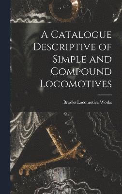 Brooks Locomotive Works - Catalogue Descriptive of Simple and Compound Locomotives, Inbunden