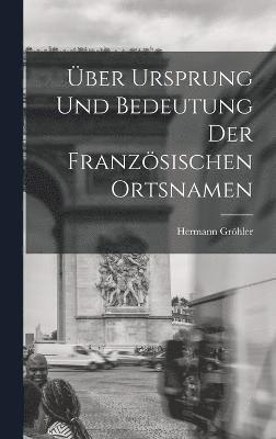 bokomslag Über Ursprung und Bedeutung der Französischen Ortsnamen