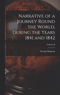 bokomslag Narrative of a Journey Round the World, During the Years 1841 and 1842; Volume II