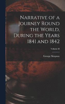 Narrative of a Journey Round the World, During the Years 1841 and 1842; Volume II 1