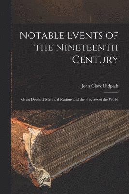 John Clark Ridpath - Notable Events of the Nineteenth Century, Häftad