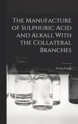 Manufacture of Sulphuric Acid and Alkali, With the Collateral Branches