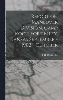 Report on Maneuver Division, Camp Root, Fort Riley, Kansas September - 1902 - October 1