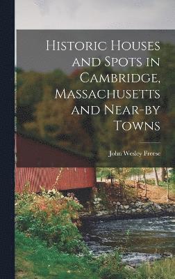 bokomslag Historic Houses and Spots in Cambridge, Massachusetts and Near-by Towns