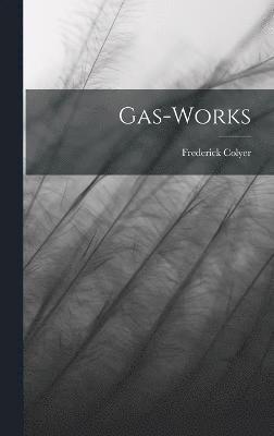 Frederick Colyer - Gas-Works, Inbunden