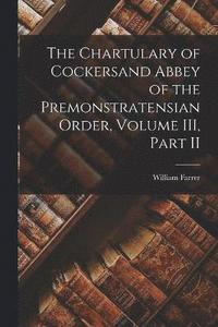 bokomslag The Chartulary of Cockersand Abbey of the Premonstratensian Order, Volume III, Part II
